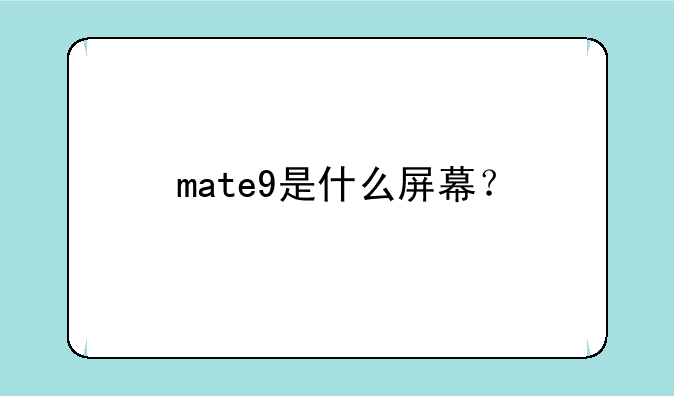 mate9是什么屏幕？
