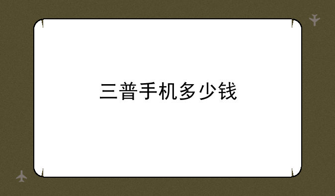 三普手机多少钱