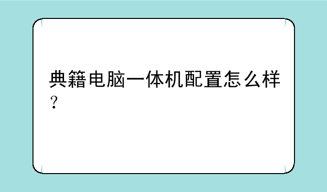 典籍电脑一体机配置怎么样？