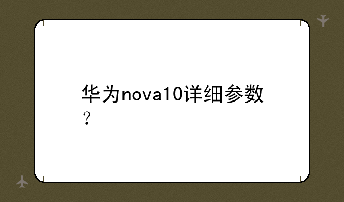 华为nova10详细参数？