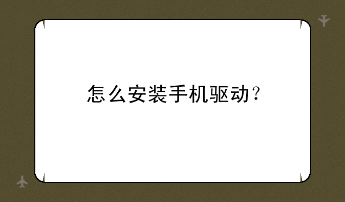 怎么安装手机驱动？