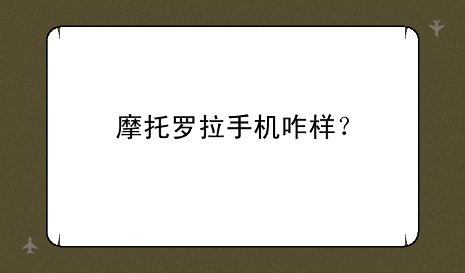 摩托罗拉手机咋样？