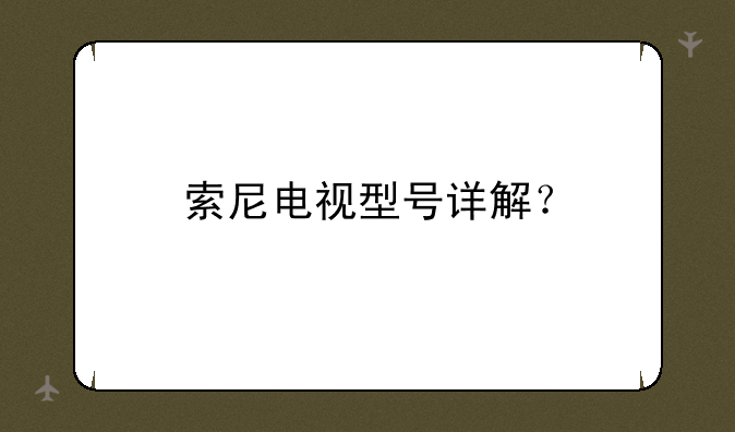 索尼电视型号详解？