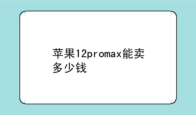 苹果12promax能卖多少钱