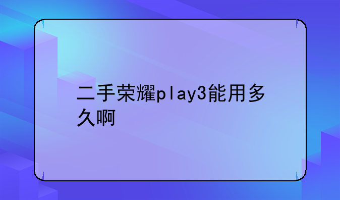 二手荣耀play3能用多久啊