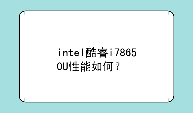 intel酷睿i78650U性能如何？