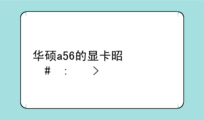 华硕a56的显卡是什么接口