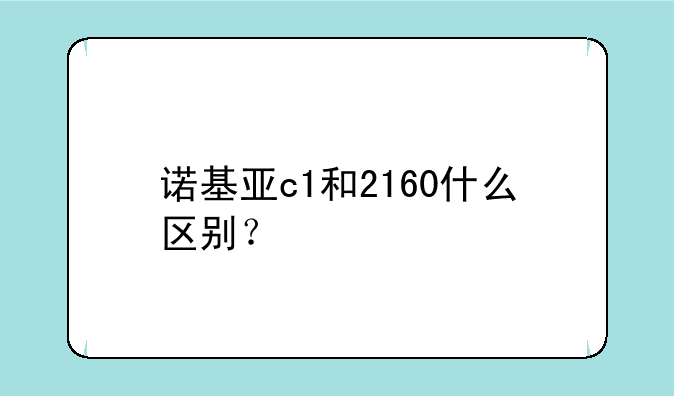诺基亚c1和2160什么区别？