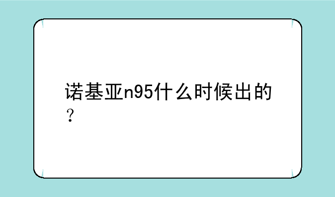 诺基亚n95什么时候出的？
