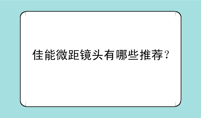 佳能微距镜头有哪些推荐？