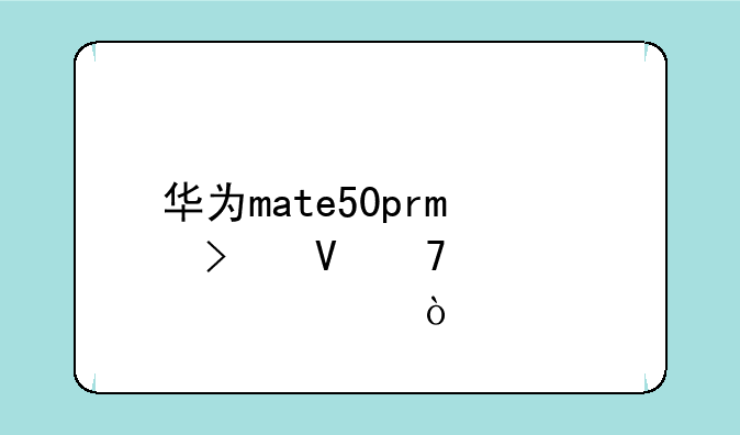 华为mate50pro参数配置详细？