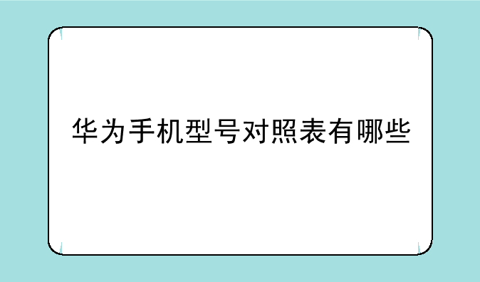 华为手机型号对照表有哪些