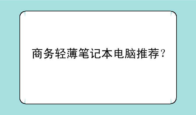 商务轻薄笔记本电脑推荐？