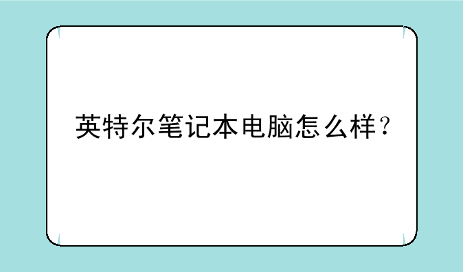 英特尔笔记本电脑怎么样？