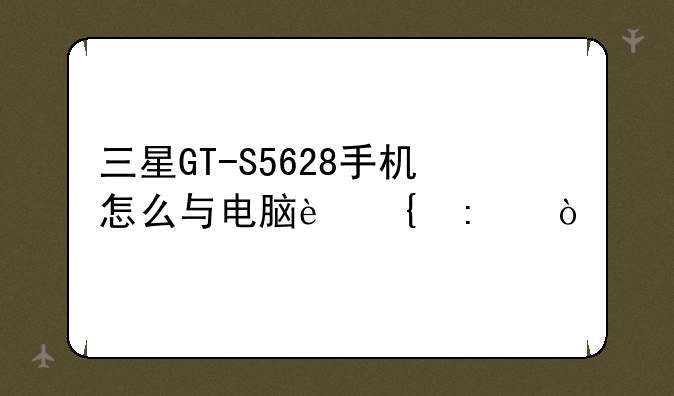 三星GT-S5628手机怎么与电脑连接？