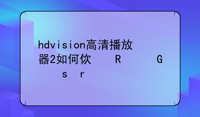 hdvision高清播放器2如何使用网络看