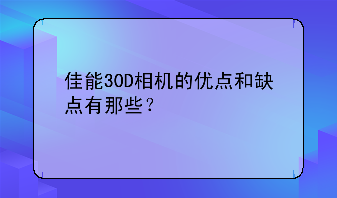 佳能30D相机的优点和缺点有那些？