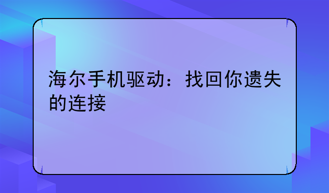 海尔手机驱动：找回你遗失的连接