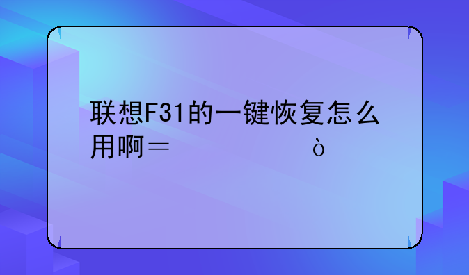 联想F31的一键恢复怎么用啊？急？