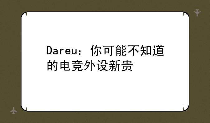 Dareu：你可能不知道的电竞外设新贵
