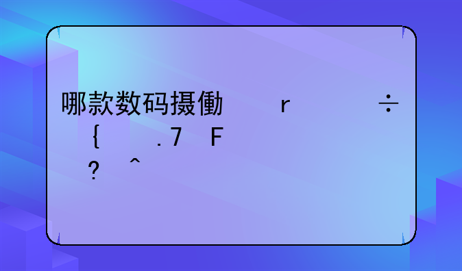 哪款数码摄像机能连续拍摄10个小时?