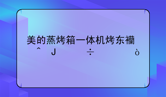 美的蒸烤箱一体机烤东西时蒸汽大？