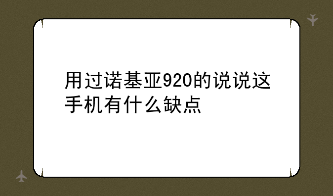 用过诺基亚920的说说这手机有什么缺点