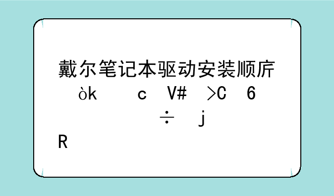 戴尔笔记本驱动安装顺序：高效提升性能的关键