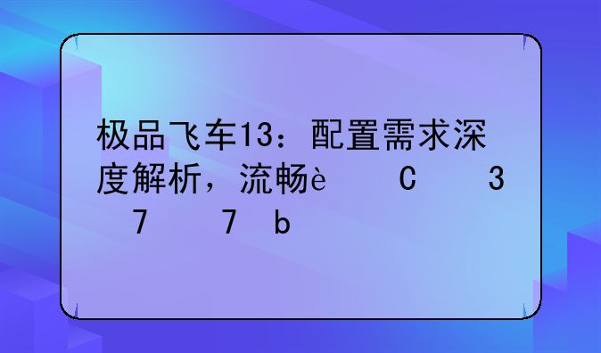 极品飞车13：配置需求深度解析，流畅运行不再是梦