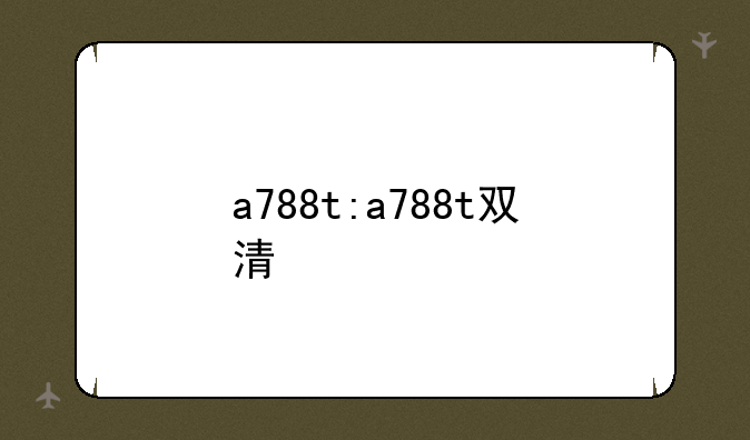 a788t:a788t双清