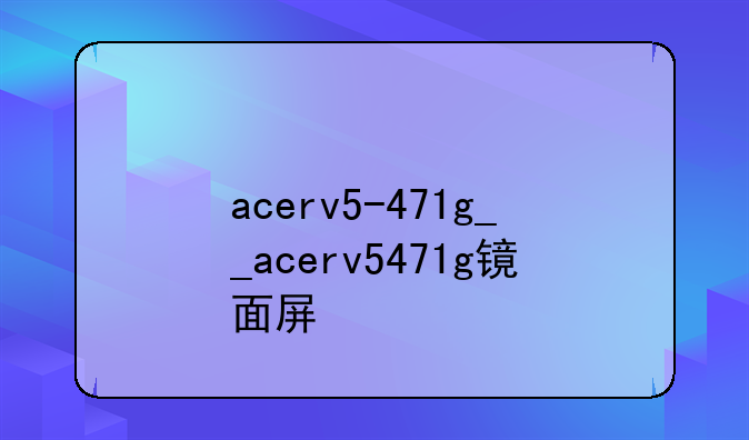 acerv5-471g__acerv5471g镜面屏