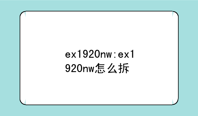 ex1920nw:ex1920nw怎么拆