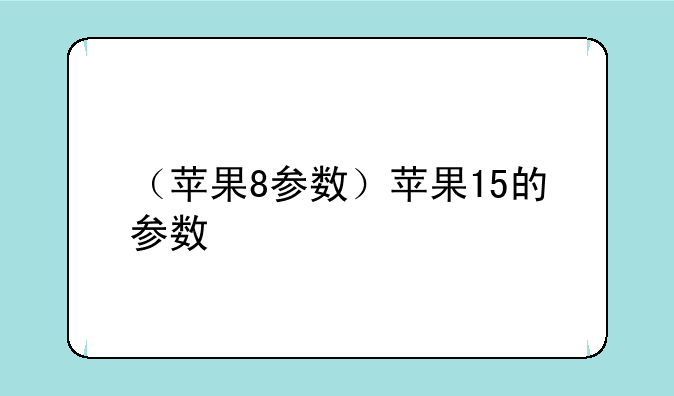 （苹果8参数）苹果15的参数