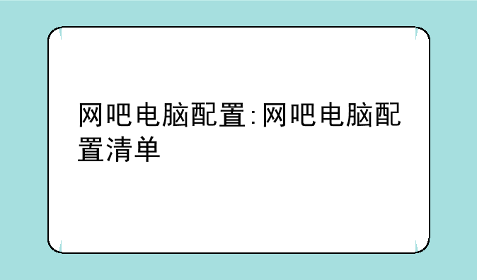 网吧电脑配置:网吧电脑配置清单