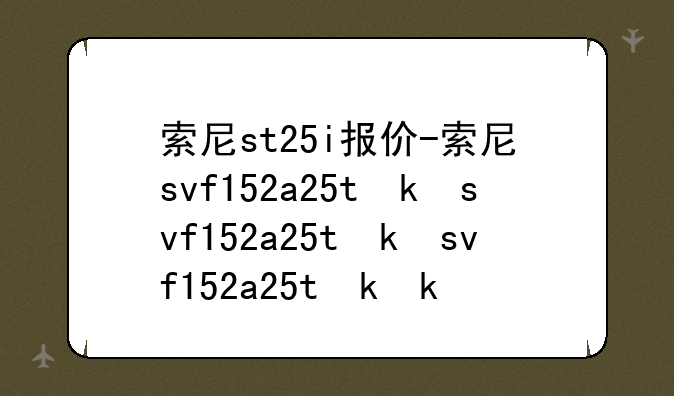 索尼st25i报价-索尼svf152a25t参数