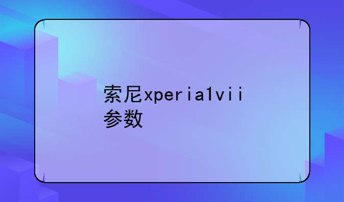 索尼xperia1vii参数