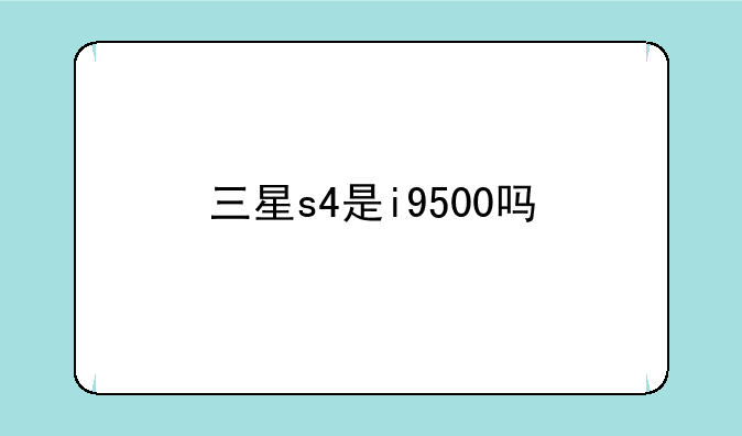 三星s4是i9500吗