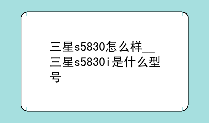 三星s5830怎么样__三星s5830i是什么型号