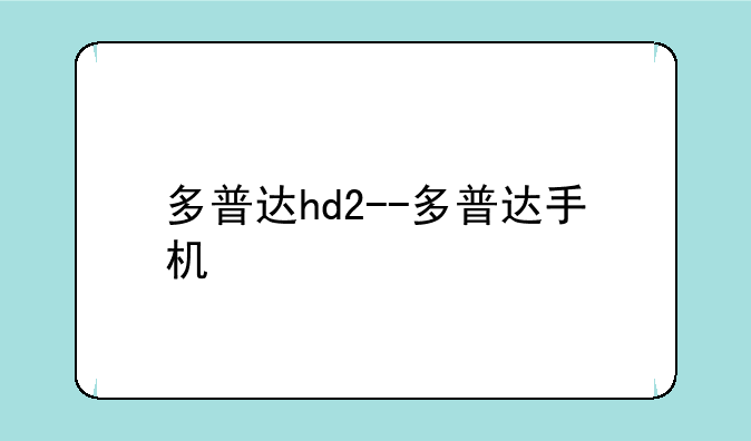 多普达hd2--多普达手机