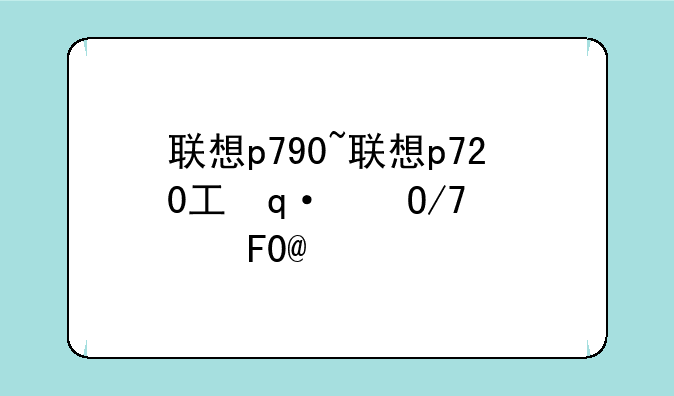 联想p790~联想p720工作站参数