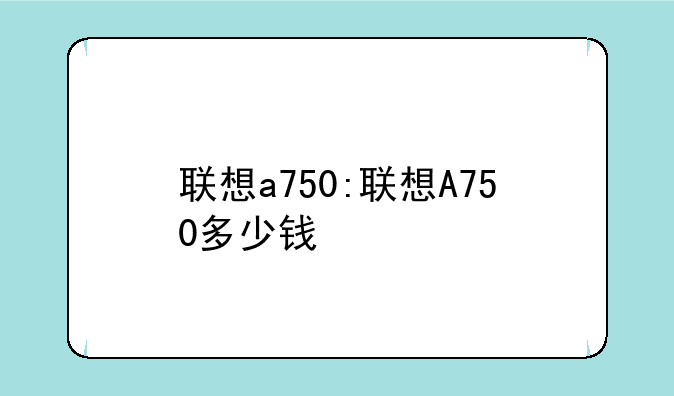 联想a750:联想A750多少钱