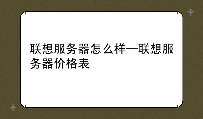 联想服务器怎么样—联想服务器价格表