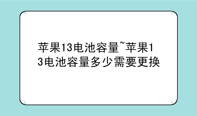 苹果13电池容量~苹果13电池容量多少需要更换