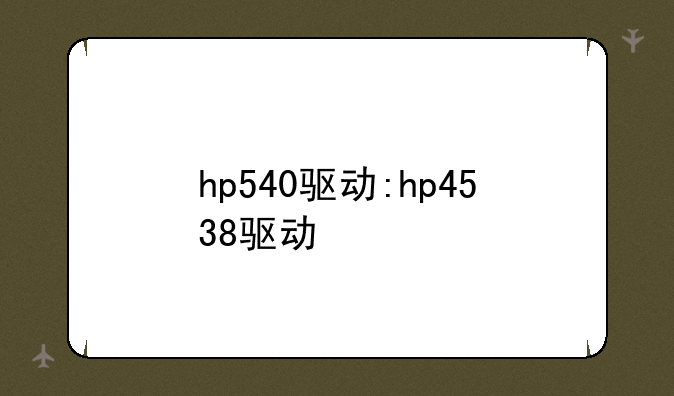 hp540驱动:hp4538驱动