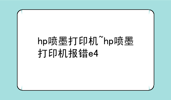 hp喷墨打印机~hp喷墨打印机报错e4