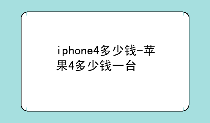iphone4多少钱-苹果4多少钱一台