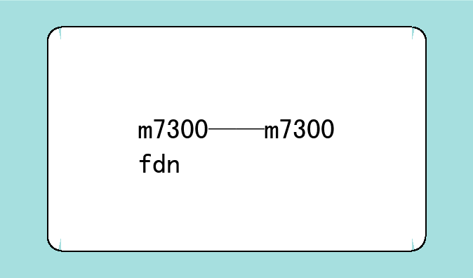 m7300——m7300fdn
