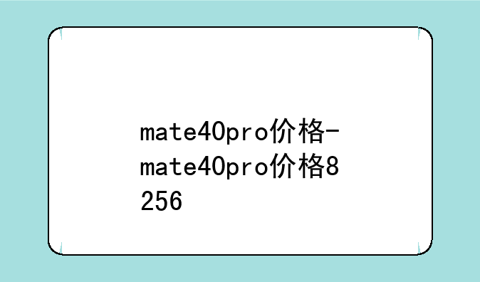 mate40pro价格-mate40pro价格8+256